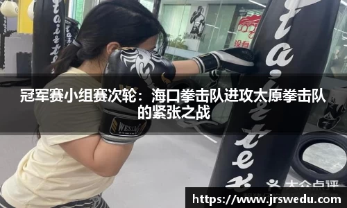 冠军赛小组赛次轮：海口拳击队进攻太原拳击队的紧张之战