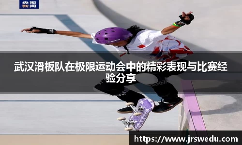 武汉滑板队在极限运动会中的精彩表现与比赛经验分享