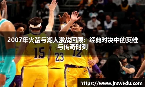 2007年火箭与湖人激战回顾：经典对决中的英雄与传奇时刻